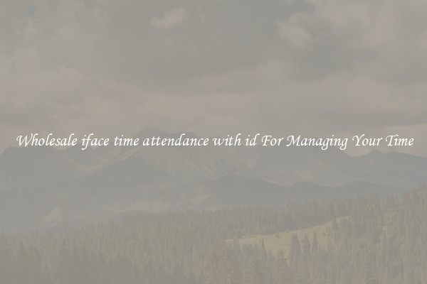 Wholesale iface time attendance with id For Managing Your Time