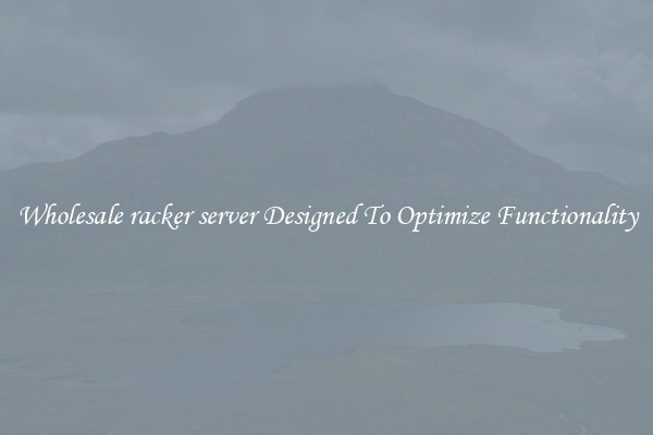Wholesale racker server Designed To Optimize Functionality