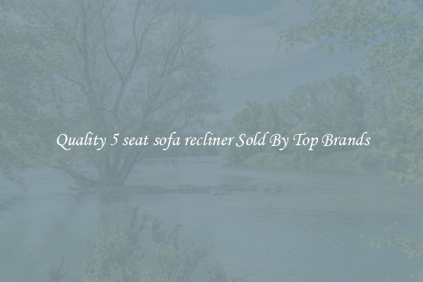 Quality 5 seat sofa recliner Sold By Top Brands