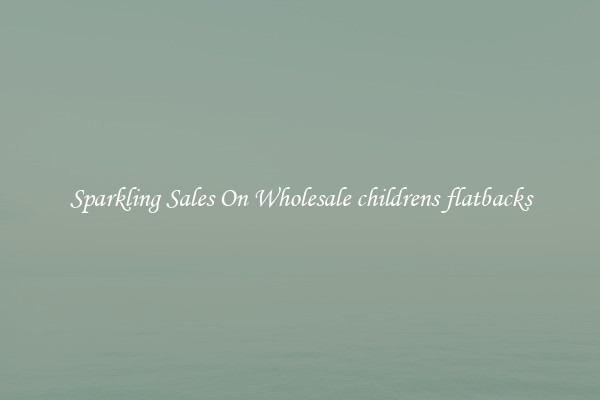 Sparkling Sales On Wholesale childrens flatbacks