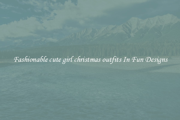 Fashionable cute girl christmas outfits In Fun Designs
