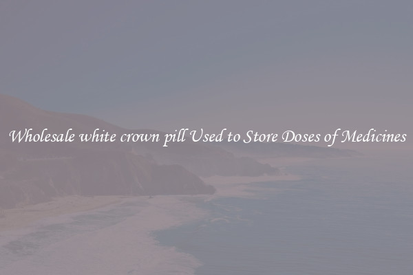 Wholesale white crown pill Used to Store Doses of Medicines