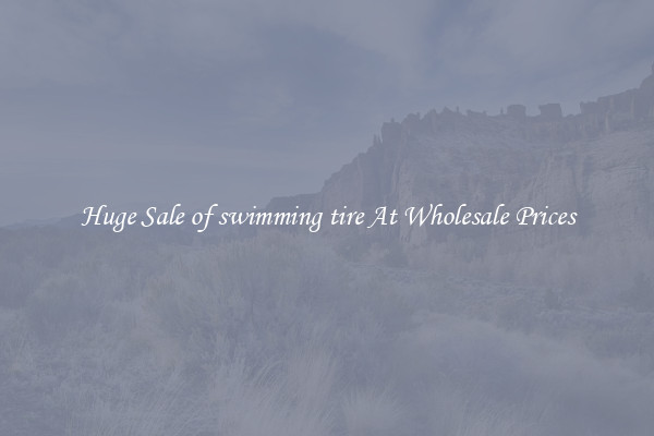 Huge Sale of swimming tire At Wholesale Prices