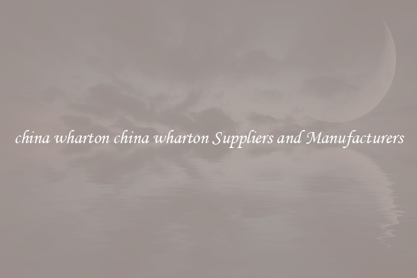 china wharton china wharton Suppliers and Manufacturers