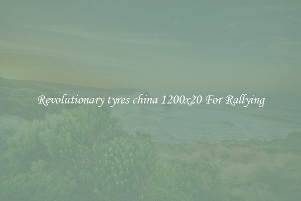 Revolutionary tyres china 1200x20 For Rallying