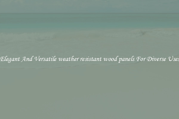 Elegant And Versatile weather resistant wood panels For Diverse Uses