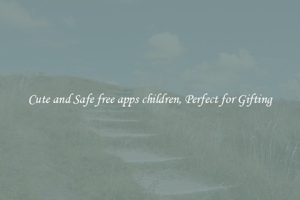 Cute and Safe free apps children, Perfect for Gifting