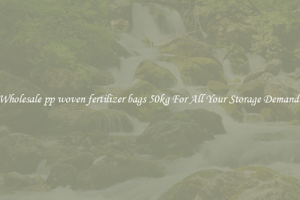 Wholesale pp woven fertilizer bags 50kg For All Your Storage Demands