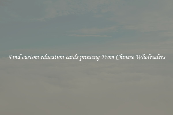 Find custom education cards printing From Chinese Wholesalers