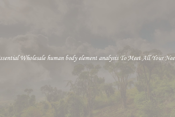 Essential Wholesale human body element analysis To Meet All Your Needs