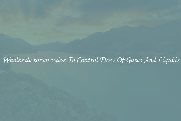 Wholesale tozen valve To Control Flow Of Gases And Liquids
