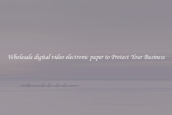 Wholesale digital video electronic paper to Protect Your Business