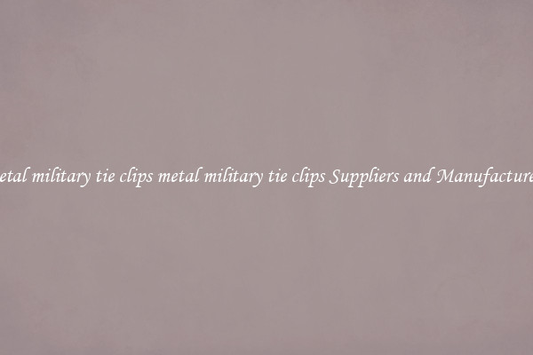 metal military tie clips metal military tie clips Suppliers and Manufacturers
