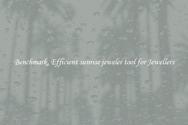 Benchmark, Efficient sunrise jeweler tool for Jewellers