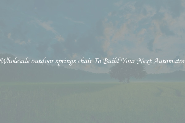 Wholesale outdoor springs chair To Build Your Next Automaton