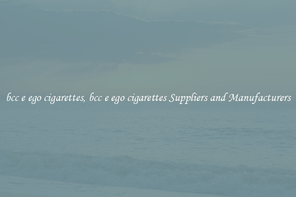bcc e ego cigarettes, bcc e ego cigarettes Suppliers and Manufacturers