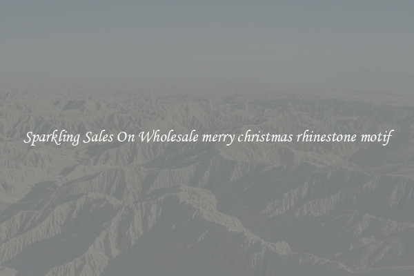 Sparkling Sales On Wholesale merry christmas rhinestone motif