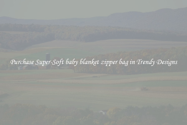 Purchase Super-Soft baby blanket zipper bag in Trendy Designs