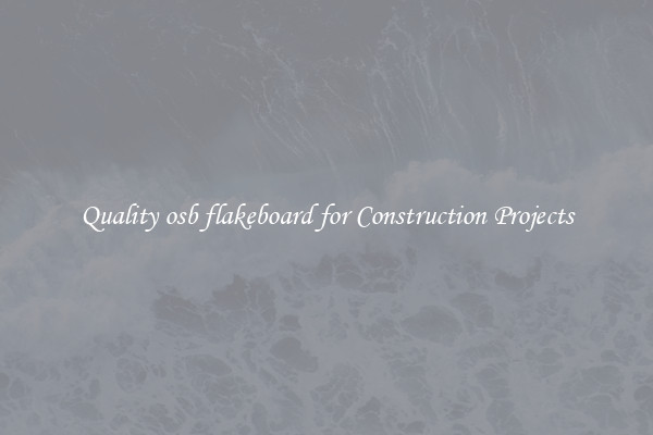 Quality osb flakeboard for Construction Projects