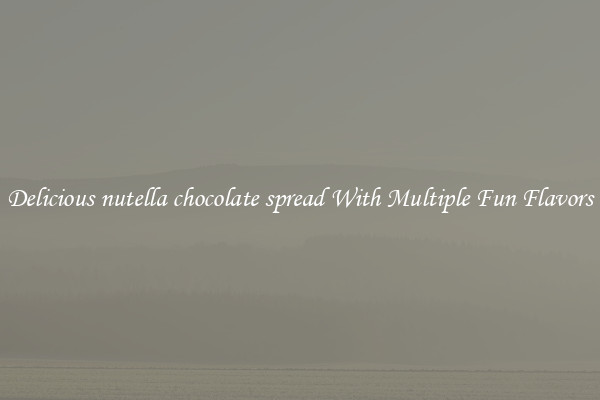 Delicious nutella chocolate spread With Multiple Fun Flavors