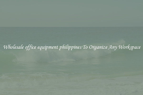 Wholesale office equipment philippines To Organize Any Workspace