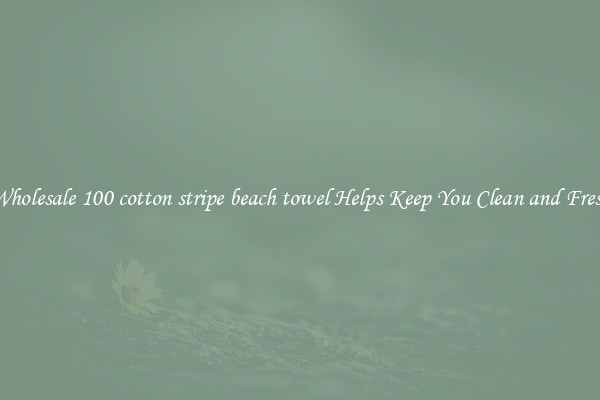 Wholesale 100 cotton stripe beach towel Helps Keep You Clean and Fresh