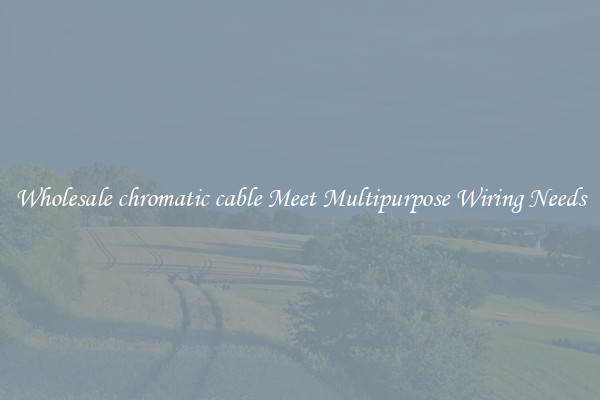 Wholesale chromatic cable Meet Multipurpose Wiring Needs