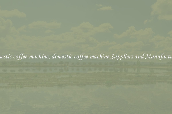domestic coffee machine, domestic coffee machine Suppliers and Manufacturers