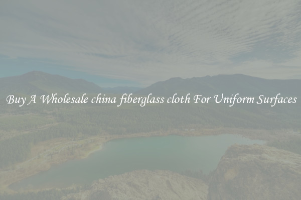 Buy A Wholesale china fiberglass cloth For Uniform Surfaces