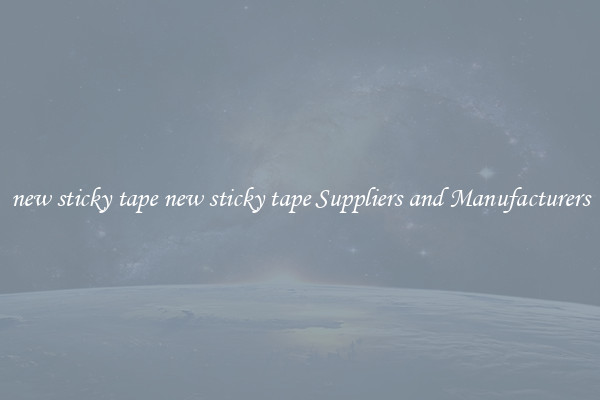 new sticky tape new sticky tape Suppliers and Manufacturers