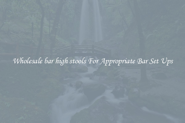 Wholesale bar high stools For Appropriate Bar Set Ups