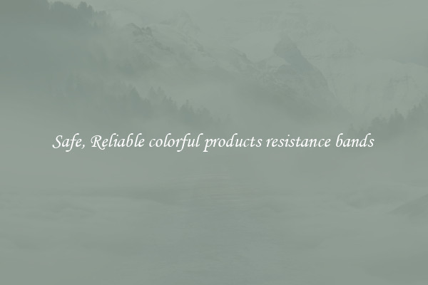 Safe, Reliable colorful products resistance bands 