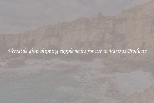 Versatile drop shipping supplements for use in Various Products