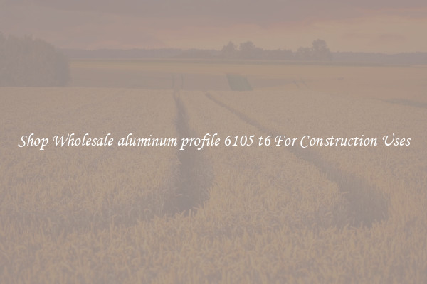 Shop Wholesale aluminum profile 6105 t6 For Construction Uses